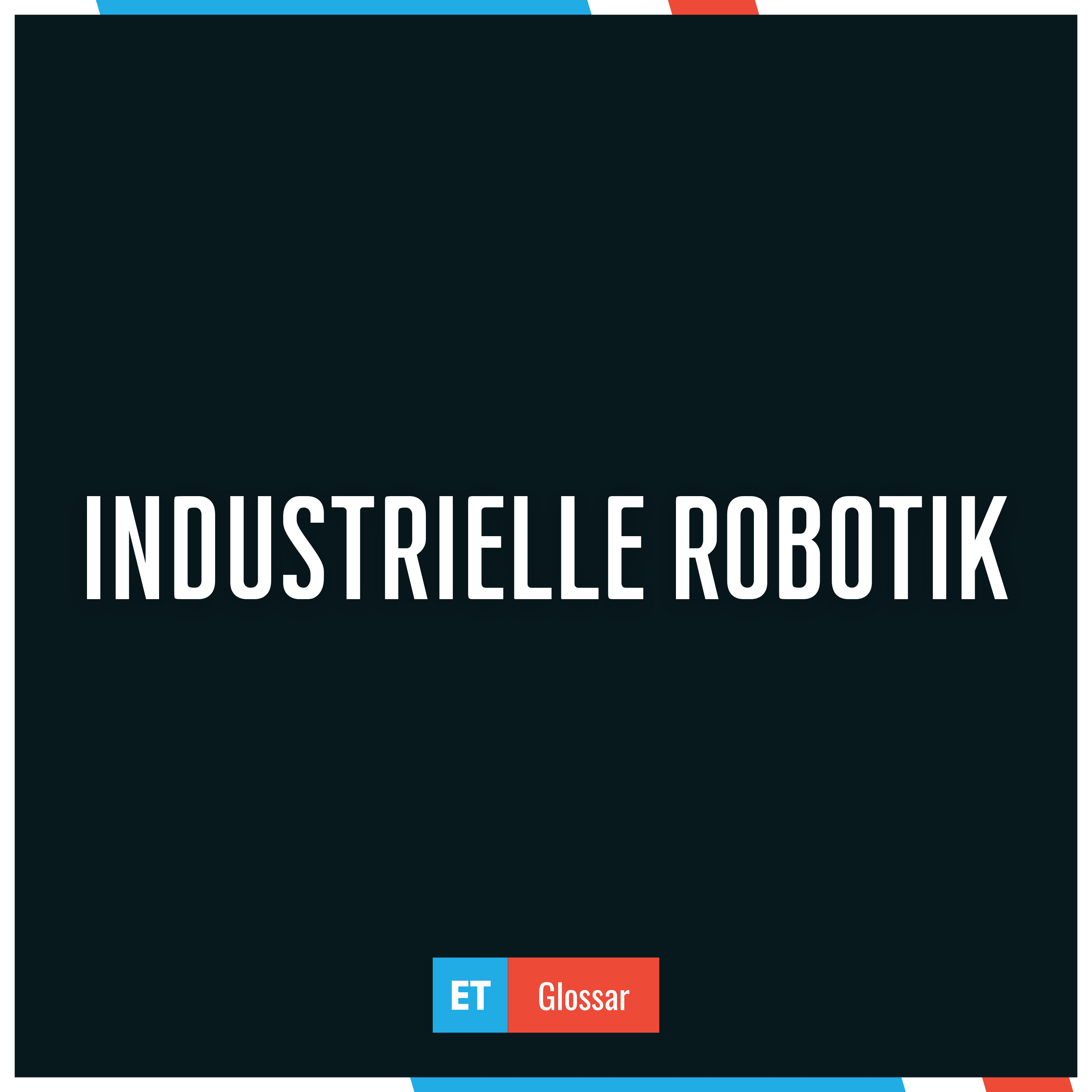 Industrielle Robotik einfach erklärt im Exciting Tech Glossar