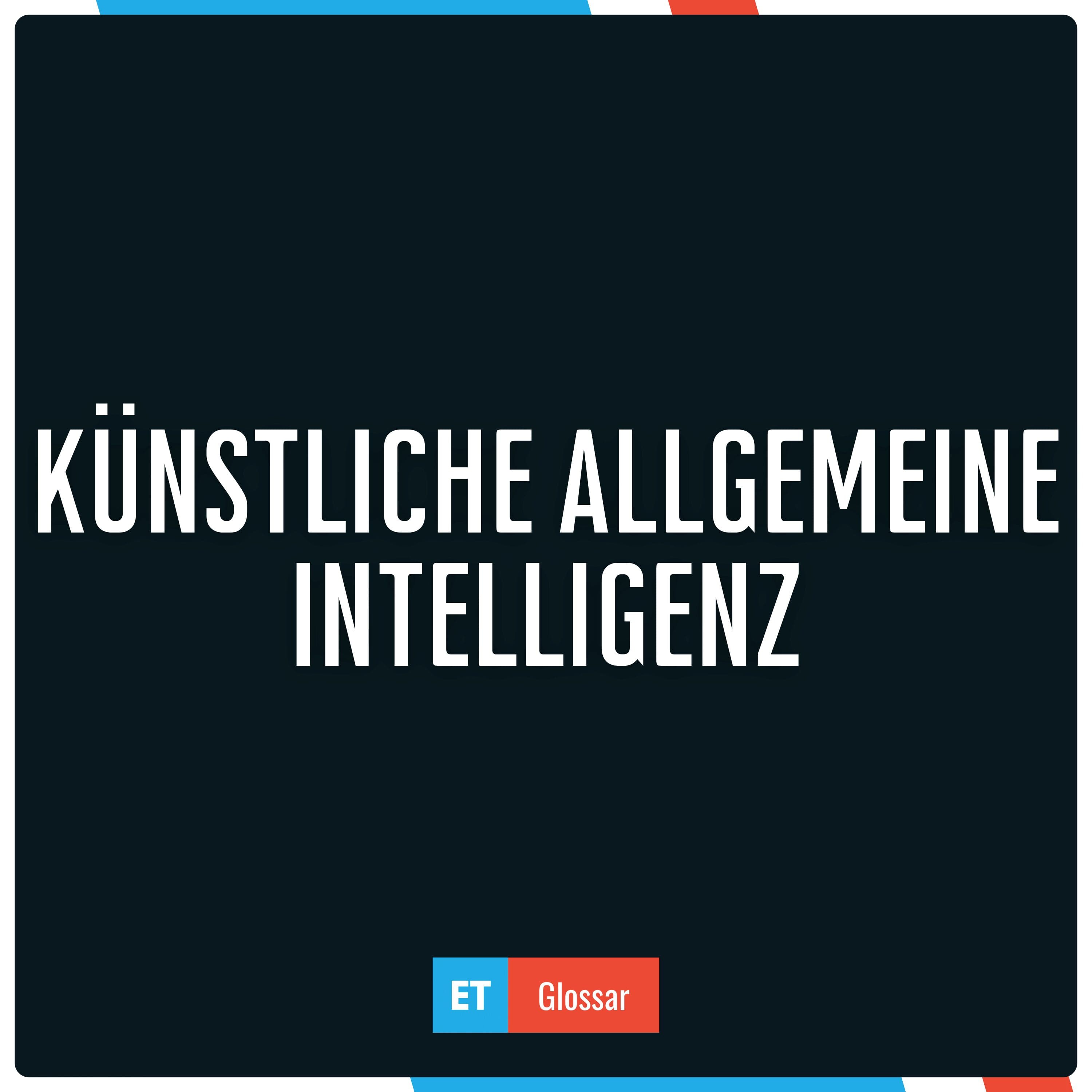 Der Begriff Künstliche Allgemeine Intelligenz im Exciting Tech Glossar erklärt