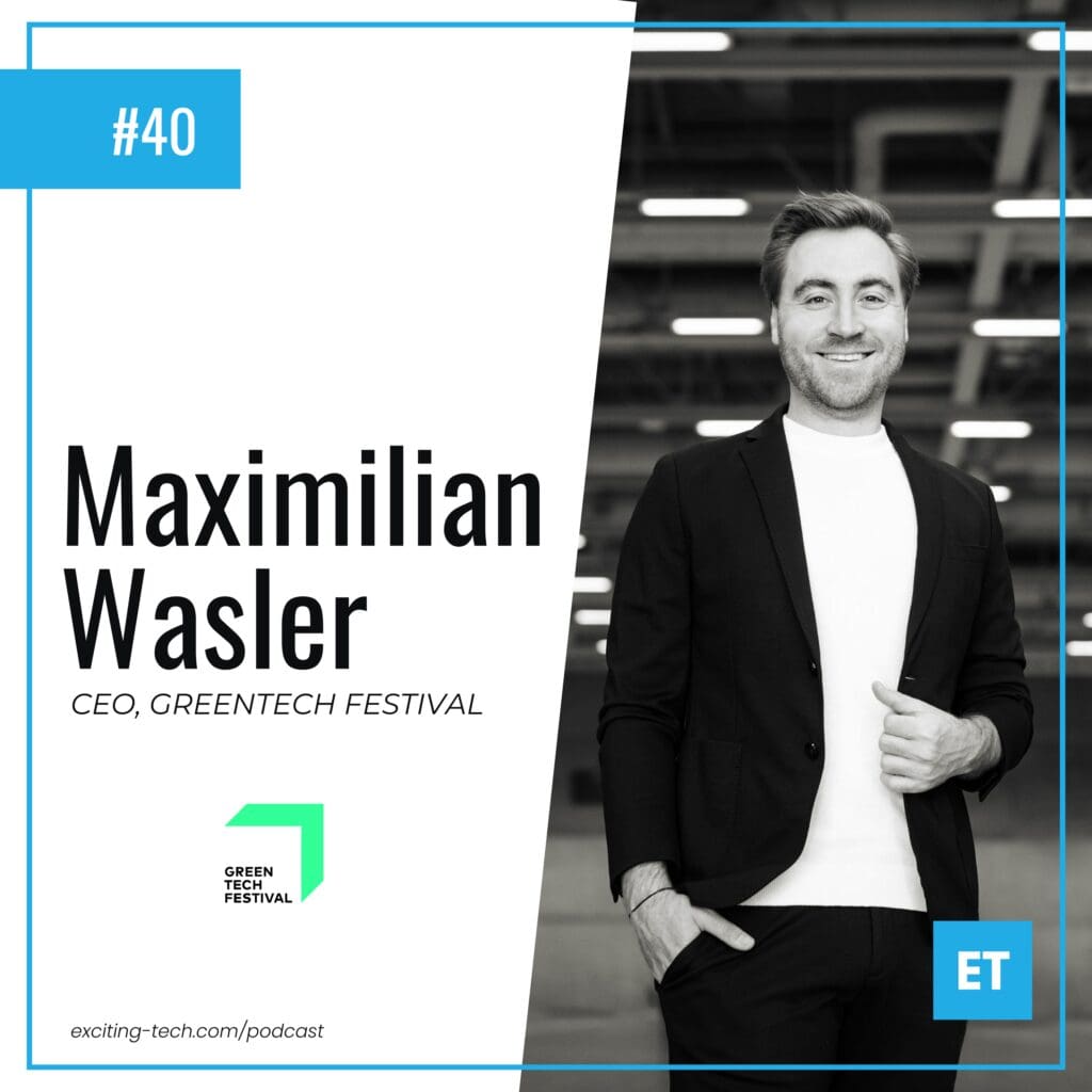 Max Wasler, Geschäftsführer des GREENTECH FESTIVALS zu Gast im Exciting Tech Podcast